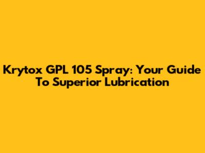 Krytox GPL 105 Spray: Your Guide To Superior Lubrication