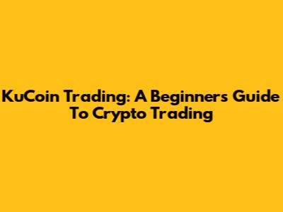 KuCoin Trading: A Beginner's Guide To Crypto Trading