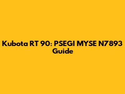 Kubota RT 90: PSEGI MYSE N7893 Guide