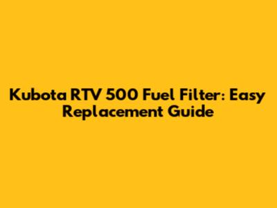 Kubota RTV 500 Fuel Filter: Easy Replacement Guide
