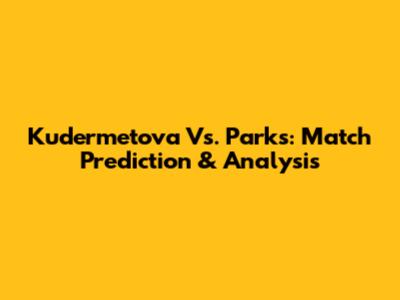 Kudermetova Vs. Parks: Match Prediction & Analysis