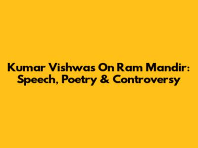 Kumar Vishwas On Ram Mandir: Speech, Poetry & Controversy
