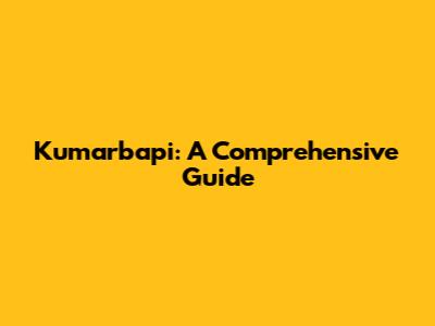 Kumarbapi: A Comprehensive Guide