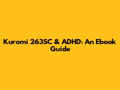 Kuromi 263SC & ADHD: An Ebook Guide