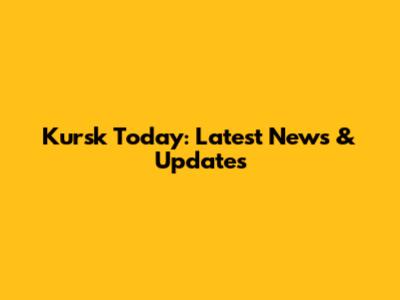 Kursk Today: Latest News & Updates
