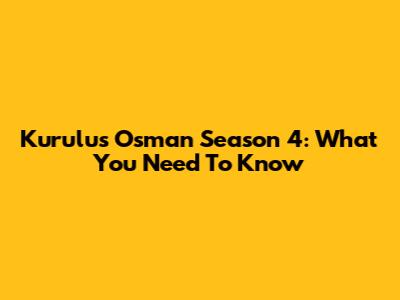 Kurulus Osman Season 4: What You Need To Know