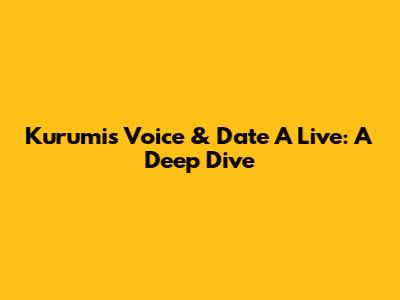Kurumi's Voice & Date A Live: A Deep Dive