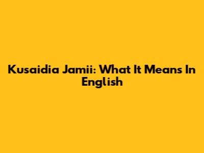 Kusaidia Jamii: What It Means In English