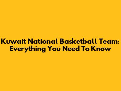 Kuwait National Basketball Team: Everything You Need To Know