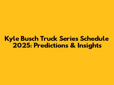 Kyle Busch Truck Series Schedule 2025: Predictions & Insights