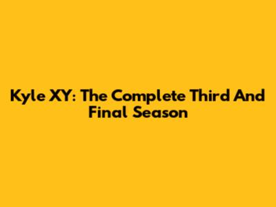 Kyle XY: The Complete Third And Final Season