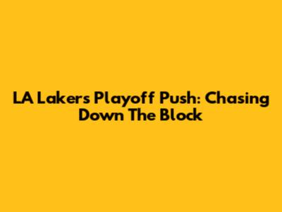 LA Lakers' Playoff Push: Chasing Down The Block