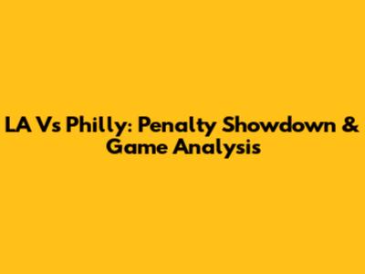 LA Vs Philly: Penalty Showdown & Game Analysis