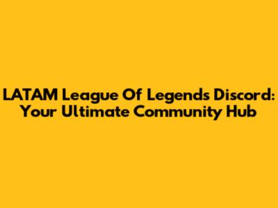 LATAM League Of Legends Discord: Your Ultimate Community Hub