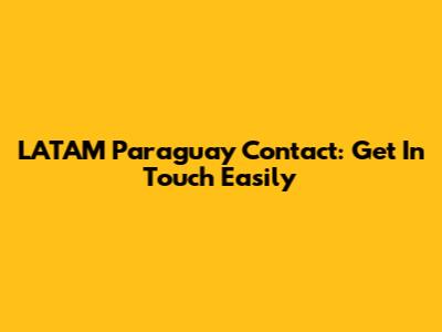 LATAM Paraguay Contact: Get In Touch Easily