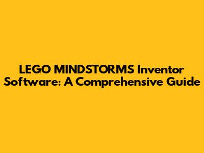 LEGO MINDSTORMS Inventor Software: A Comprehensive Guide