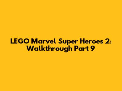 LEGO Marvel Super Heroes 2: Walkthrough Part 9