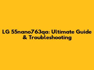 LG 55nano763qa: Ultimate Guide & Troubleshooting