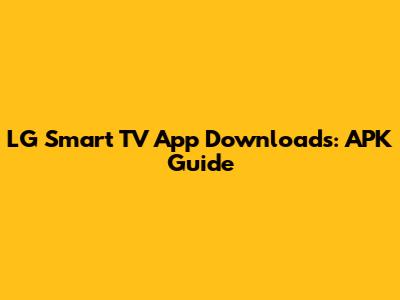 LG Smart TV App Downloads: APK Guide