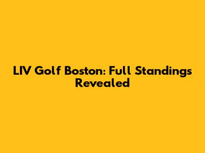 LIV Golf Boston: Full Standings Revealed