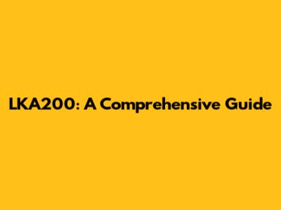 LKA200: A Comprehensive Guide