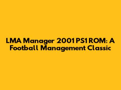 LMA Manager 2001 PS1 ROM: A Football Management Classic