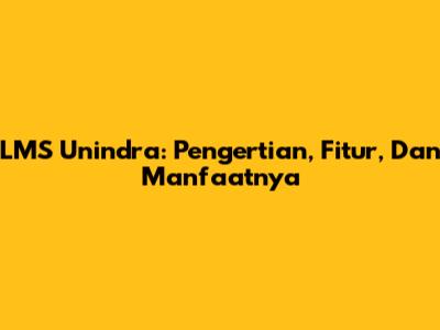 LMS Unindra: Pengertian, Fitur, Dan Manfaatnya