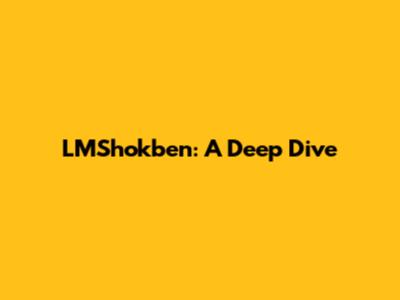 LMShokben: A Deep Dive