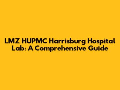 LMZ HUPMC Harrisburg Hospital Lab: A Comprehensive Guide