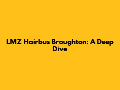 LMZ Hairbus Broughton: A Deep Dive