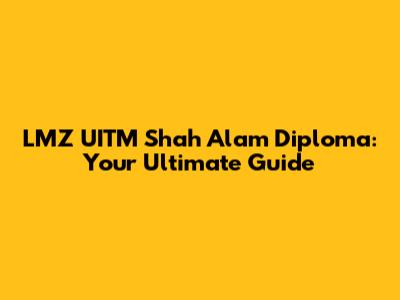 LMZ UITM Shah Alam Diploma: Your Ultimate Guide