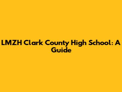 LMZH Clark County High School: A Guide