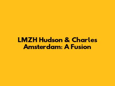 LMZH Hudson & Charles Amsterdam: A Fusion