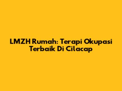 LMZH Rumah: Terapi Okupasi Terbaik Di Cilacap