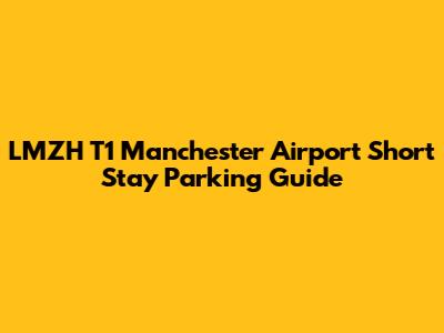 LMZH T1 Manchester Airport Short Stay Parking Guide