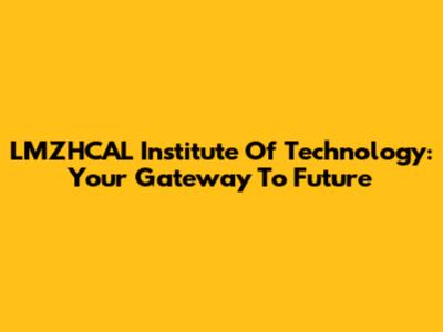 LMZHCAL Institute Of Technology: Your Gateway To Future