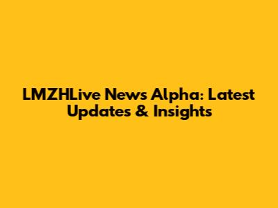 LMZHLive News Alpha: Latest Updates & Insights