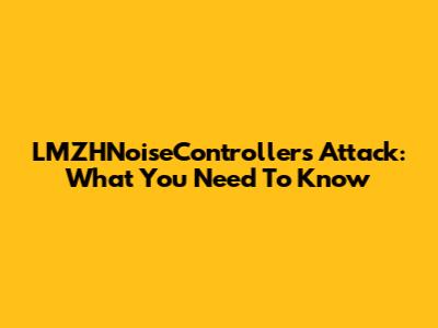 LMZHNoiseControllers Attack: What You Need To Know