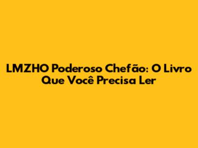 LMZHO Poderoso Chefão: O Livro Que Você Precisa Ler