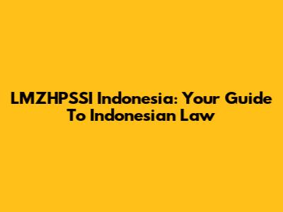 LMZHPSSI Indonesia: Your Guide To Indonesian Law