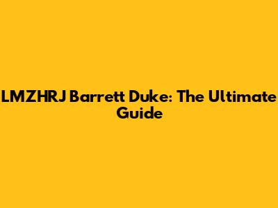 LMZHRJ Barrett Duke: The Ultimate Guide