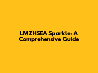 LMZHSEA Sparkle: A Comprehensive Guide