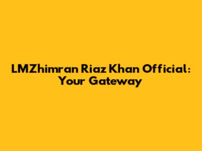 LMZhimran Riaz Khan Official: Your Gateway