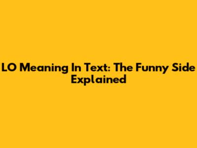 LO Meaning In Text: The Funny Side Explained