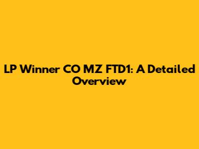 LP Winner CO MZ FTD1: A Detailed Overview