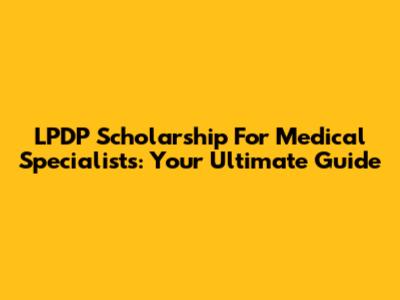 LPDP Scholarship For Medical Specialists: Your Ultimate Guide