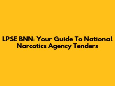 LPSE BNN: Your Guide To National Narcotics Agency Tenders