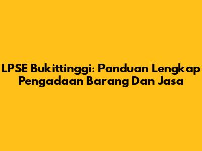LPSE Bukittinggi: Panduan Lengkap Pengadaan Barang Dan Jasa