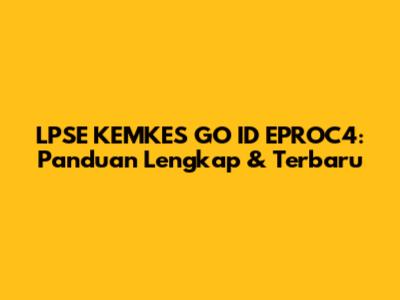 LPSE KEMKES GO ID EPROC4: Panduan Lengkap & Terbaru
