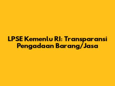 LPSE Kemenlu RI: Transparansi Pengadaan Barang/Jasa